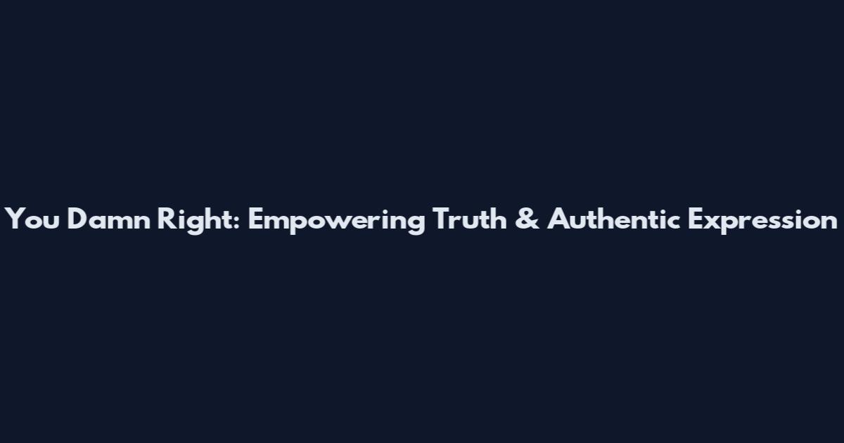 You Damn Right: Empowering Truth & Authentic Expression