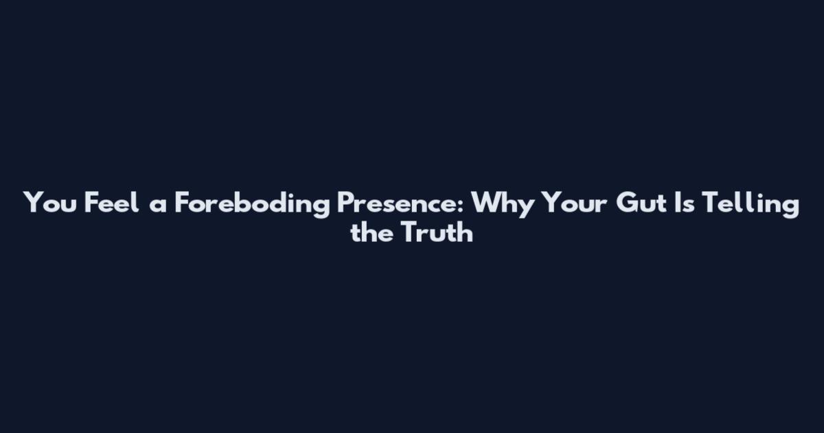 You Feel a Foreboding Presence: Why Your Gut Is Telling the Truth