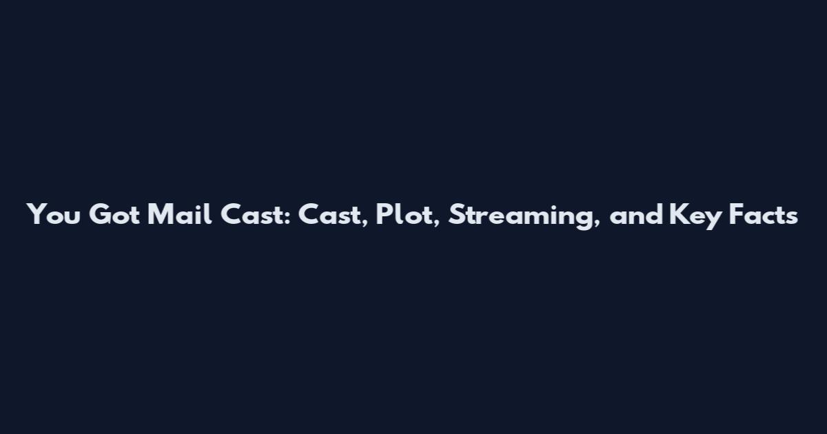 You Got Mail Cast: Cast, Plot, Streaming, and Key Facts
