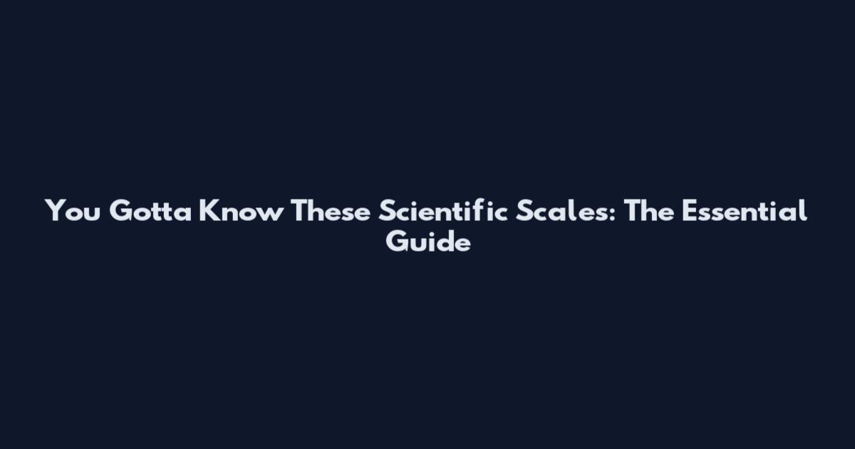 You Gotta Know These Scientific Scales: The Essential Guide