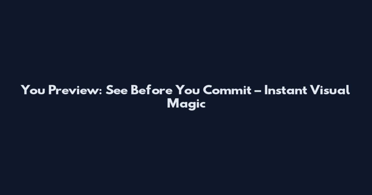 You Preview: See Before You Commit – Instant Visual Magic