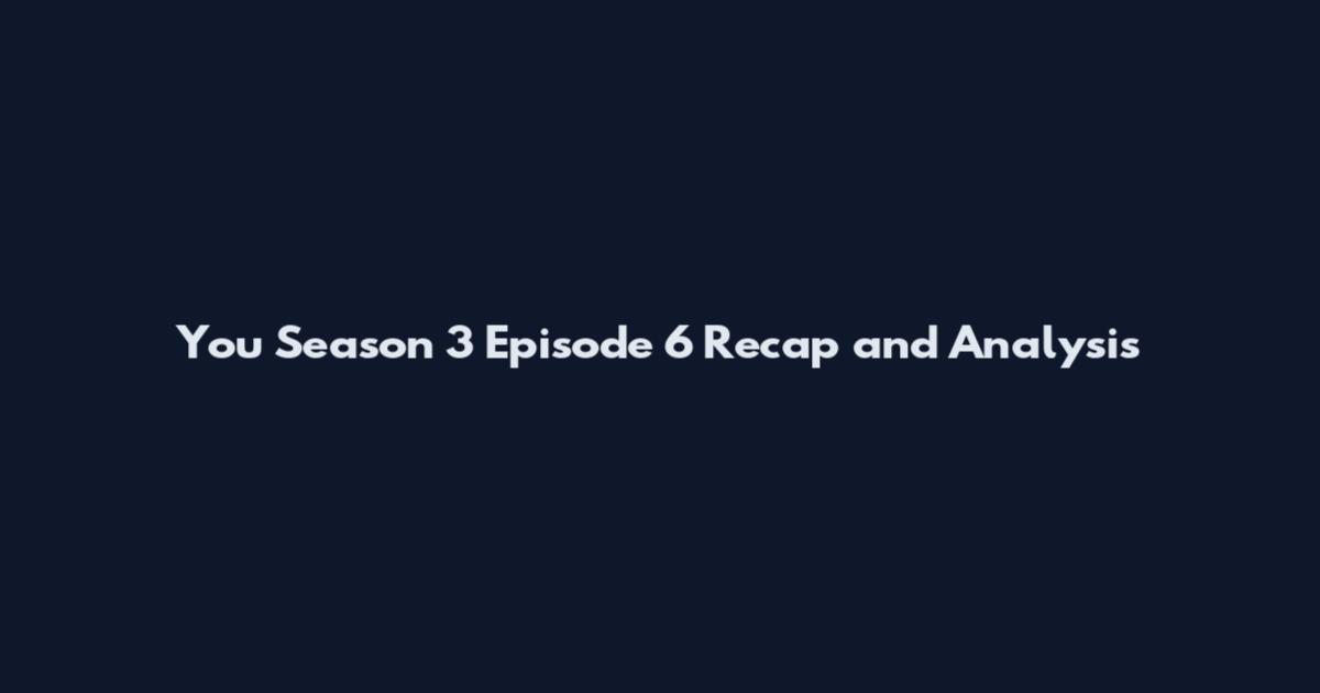 You Season 3 Episode 6" Recap and Analysis
