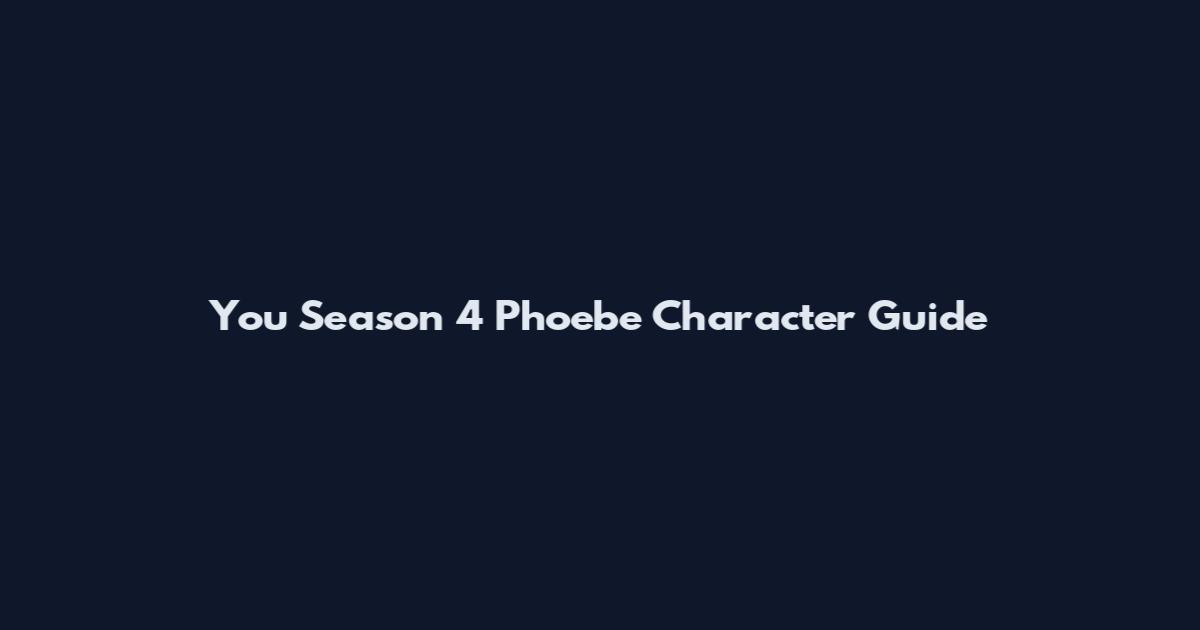 You Season 4 Phoebe Character Guide