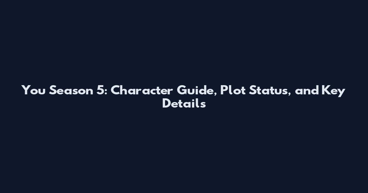 You Season 5: Character Guide, Plot Status, and Key Details