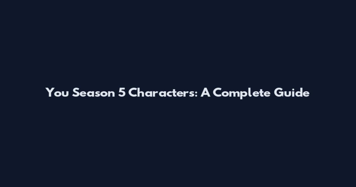 You Season 5 Characters: A Complete Guide
