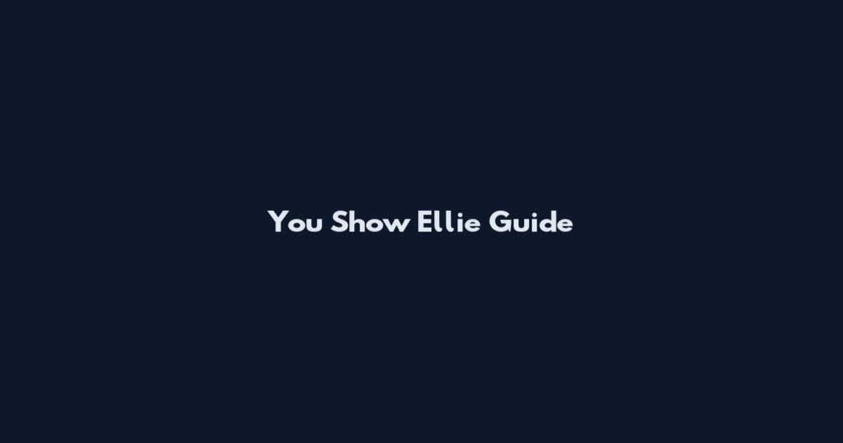 You Show Ellie Guide