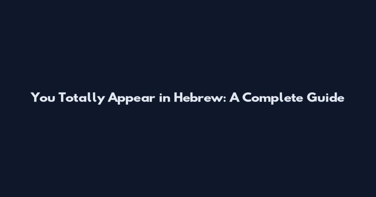 You Totally Appear in Hebrew: A Complete Guide
