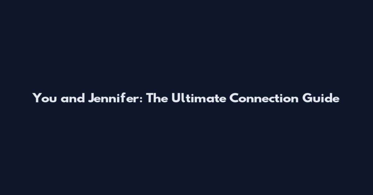 You and Jennifer: The Ultimate Connection Guide