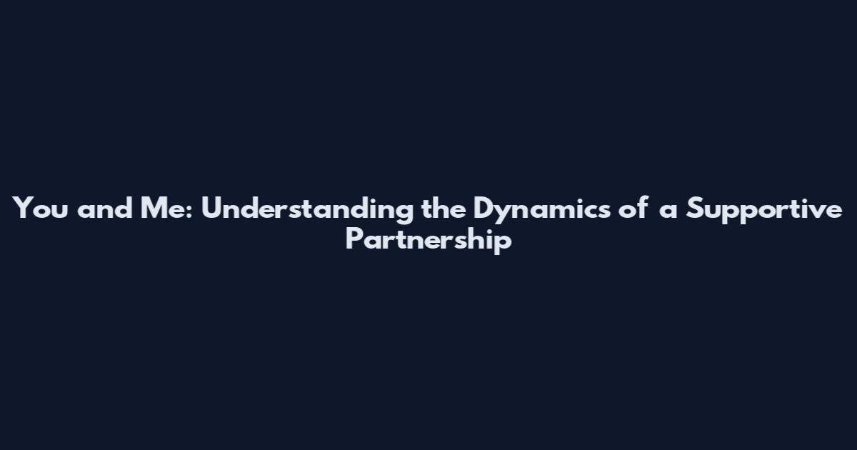 You and Me: Understanding the Dynamics of a Supportive Partnership
