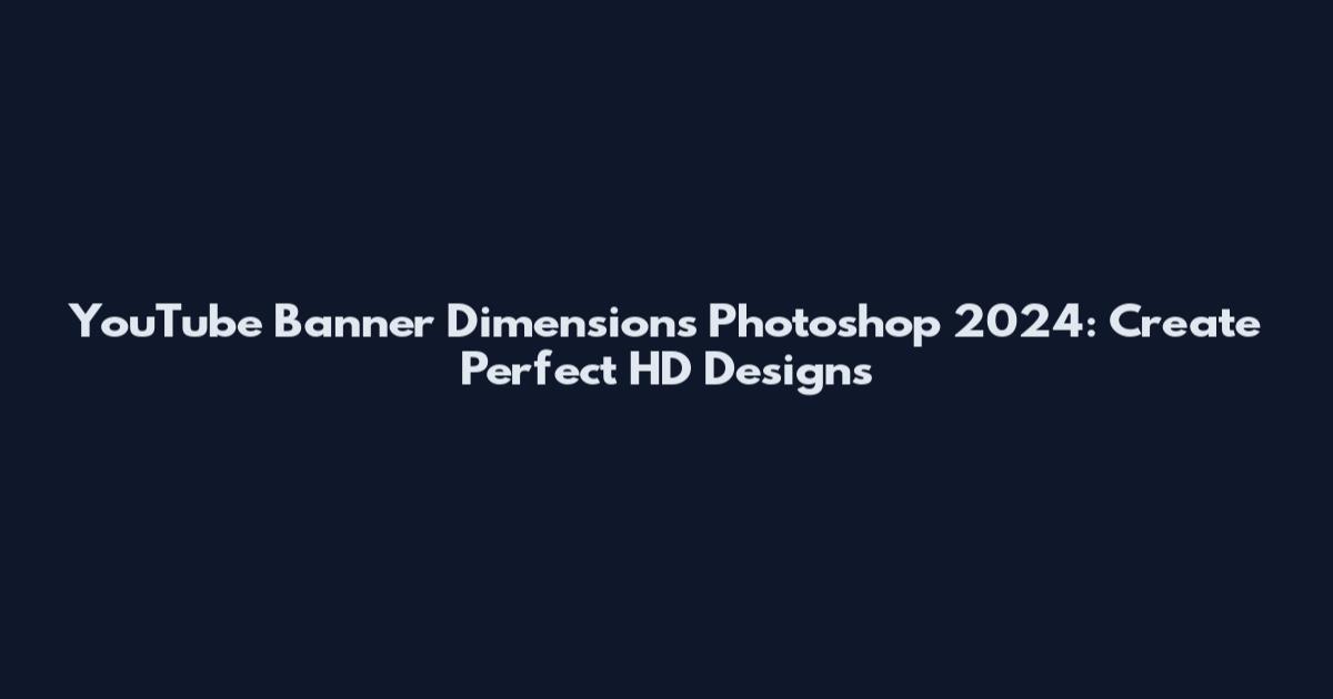 YouTube Banner Dimensions Photoshop 2024: Create Perfect HD Designs