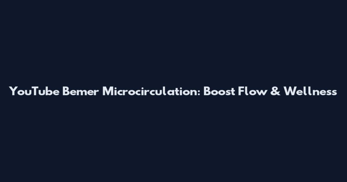 YouTube Bemer Microcirculation: Boost Flow & Wellness