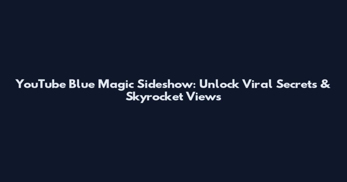 YouTube Blue Magic Sideshow: Unlock Viral Secrets & Skyrocket Views