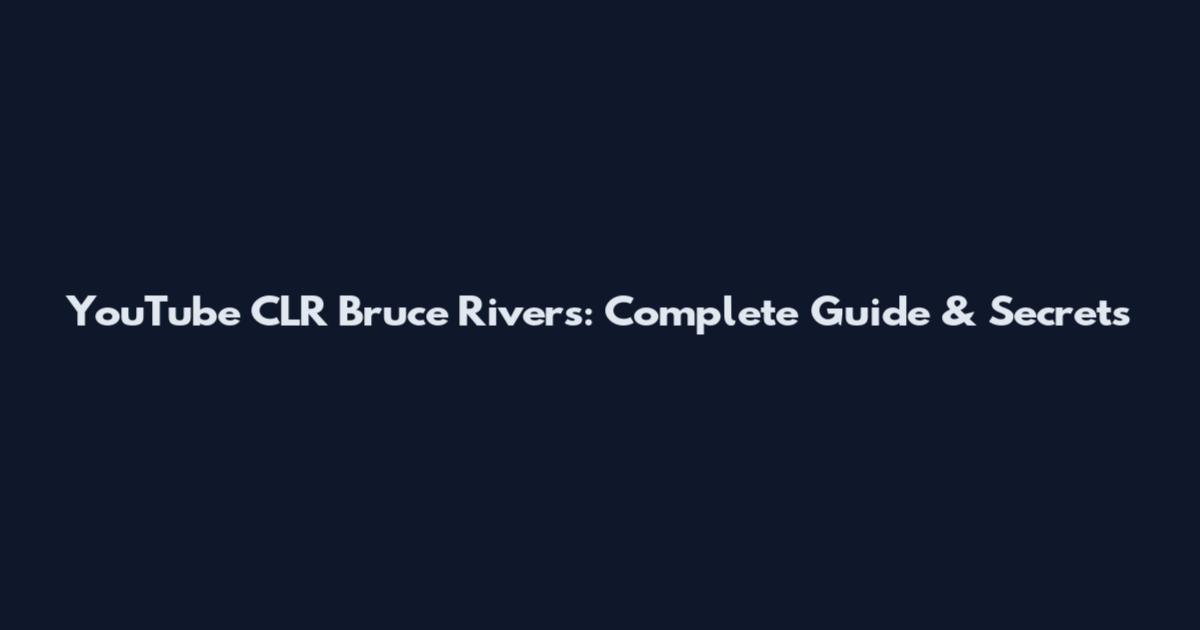 YouTube CLR Bruce Rivers: Complete Guide & Secrets