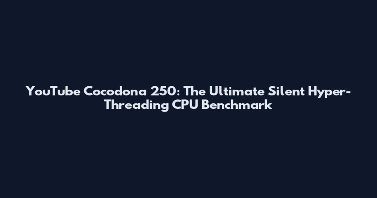 YouTube Cocodona 250: The Ultimate Silent Hyper-Threading CPU Benchmark