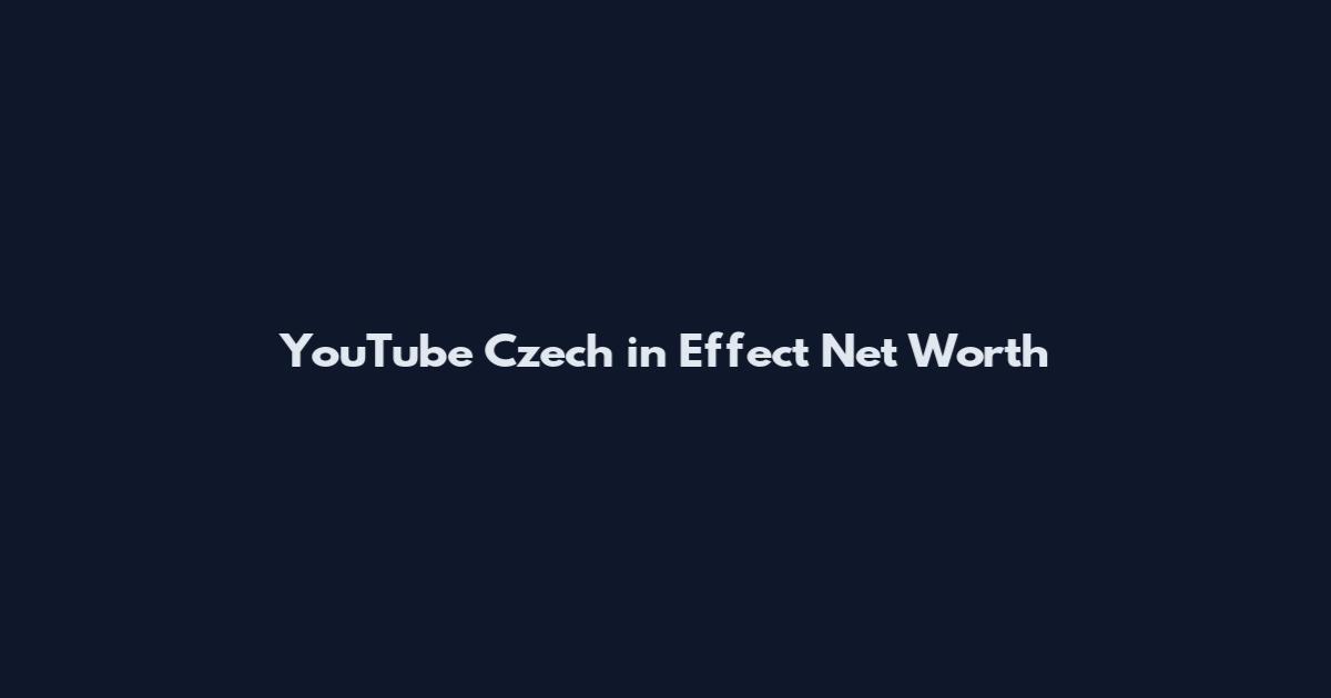YouTube Czech in Effect Net Worth