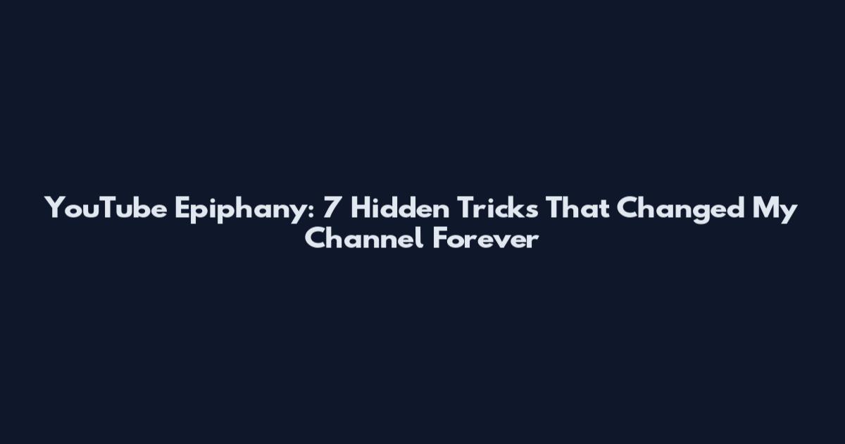 YouTube Epiphany: 7 Hidden Tricks That Changed My Channel Forever