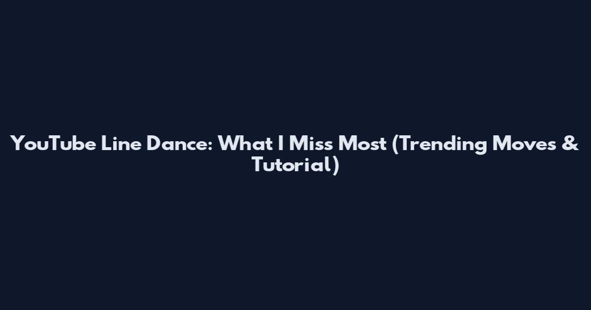 YouTube Line Dance: What I Miss Most (Trending Moves & Tutorial)