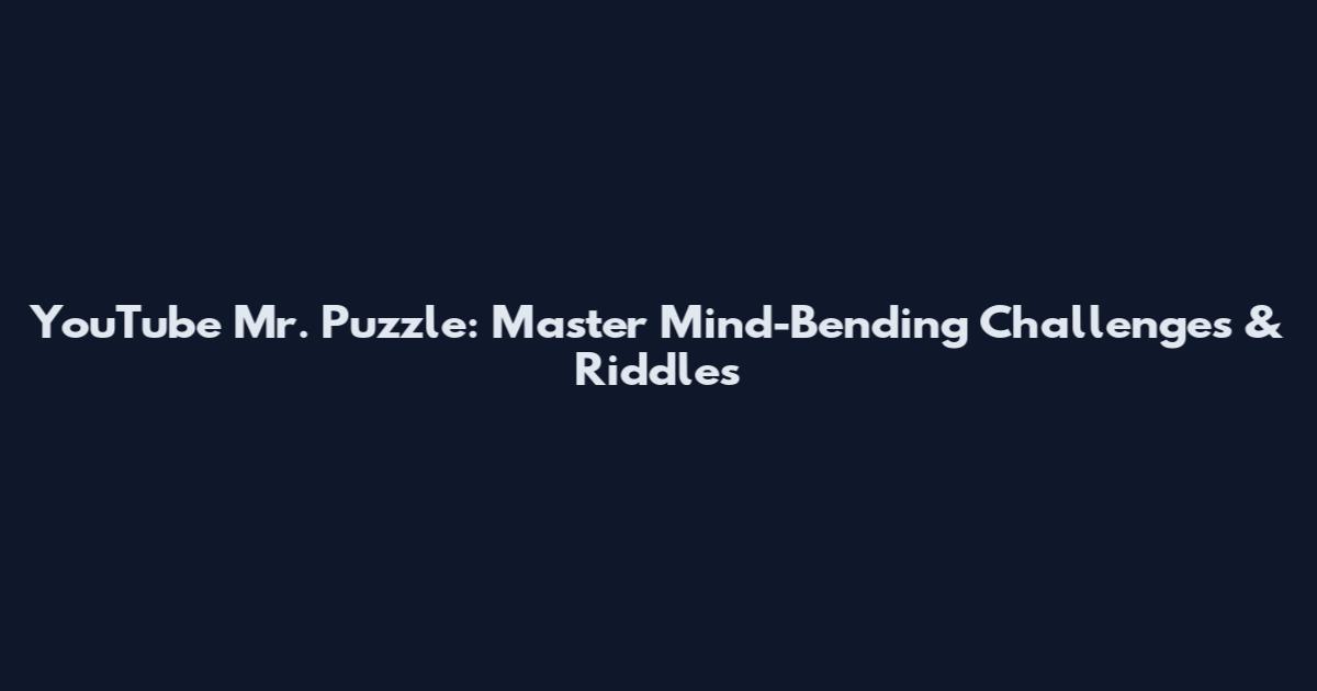 YouTube Mr. Puzzle: Master Mind-Bending Challenges & Riddles