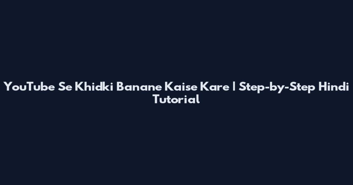 YouTube Se Khidki Banane Kaise Kare | Step-by-Step Hindi Tutorial