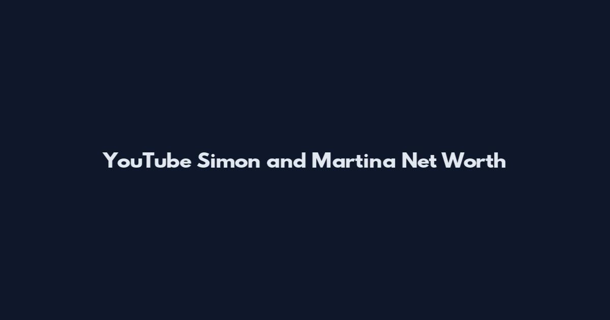 YouTube Simon and Martina Net Worth