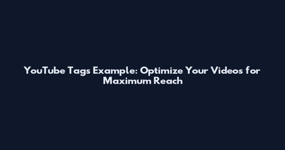 YouTube Tags Example: Optimize Your Videos for Maximum Reach