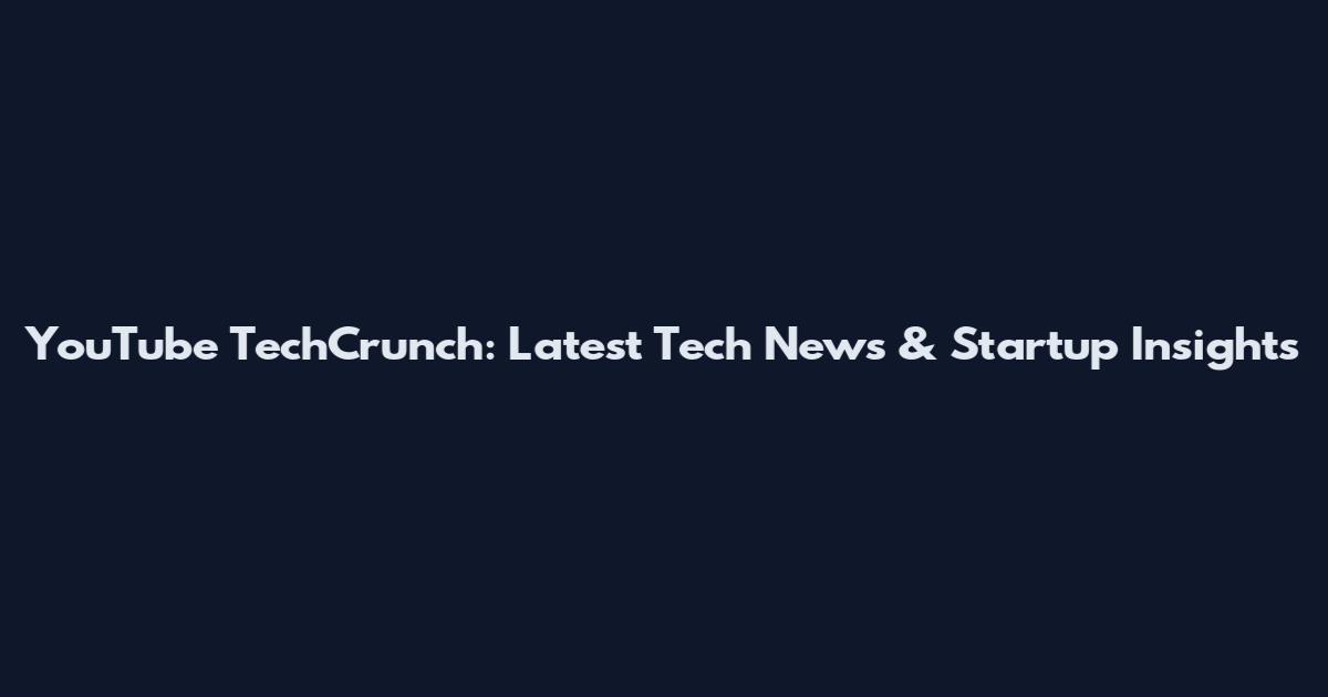 YouTube TechCrunch: Latest Tech News & Startup Insights