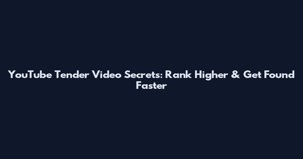 YouTube Tender Video Secrets: Rank Higher & Get Found Faster
