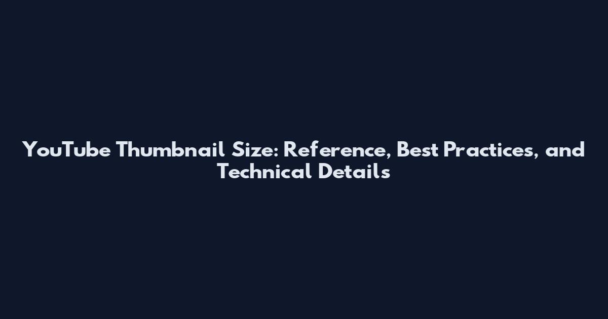 YouTube Thumbnail Size: Reference, Best Practices, and Technical Details
