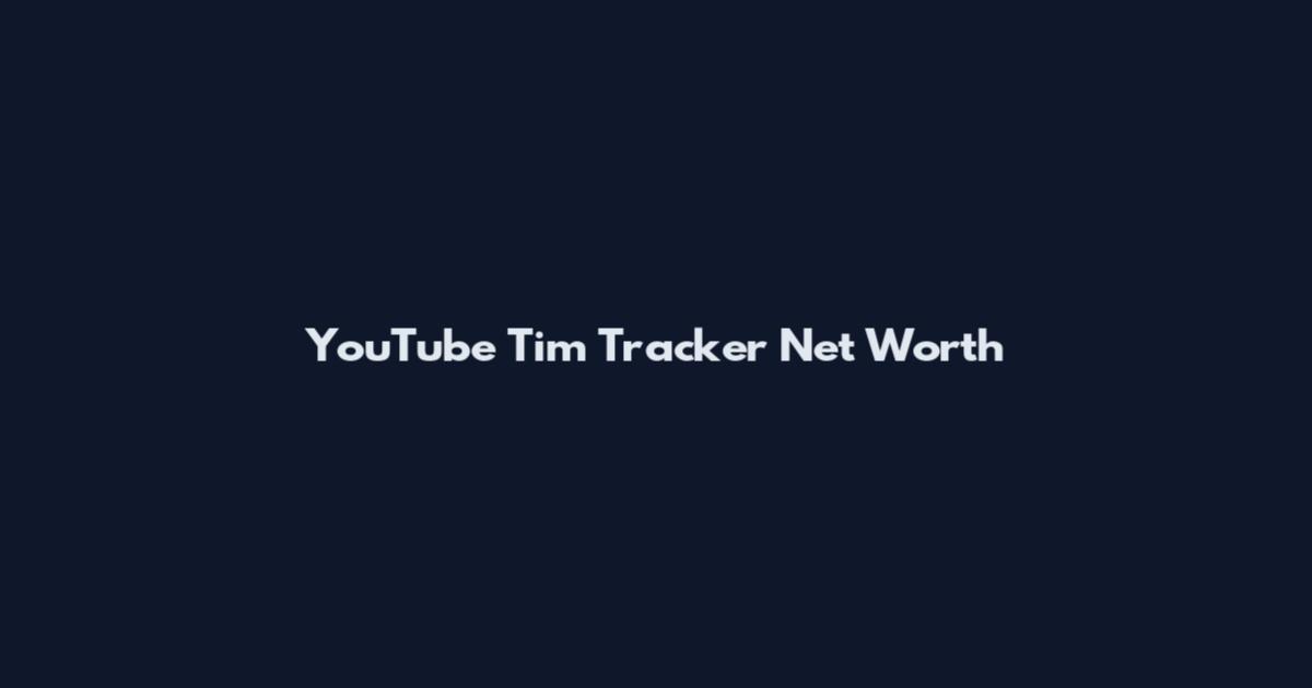 YouTube Tim Tracker Net Worth