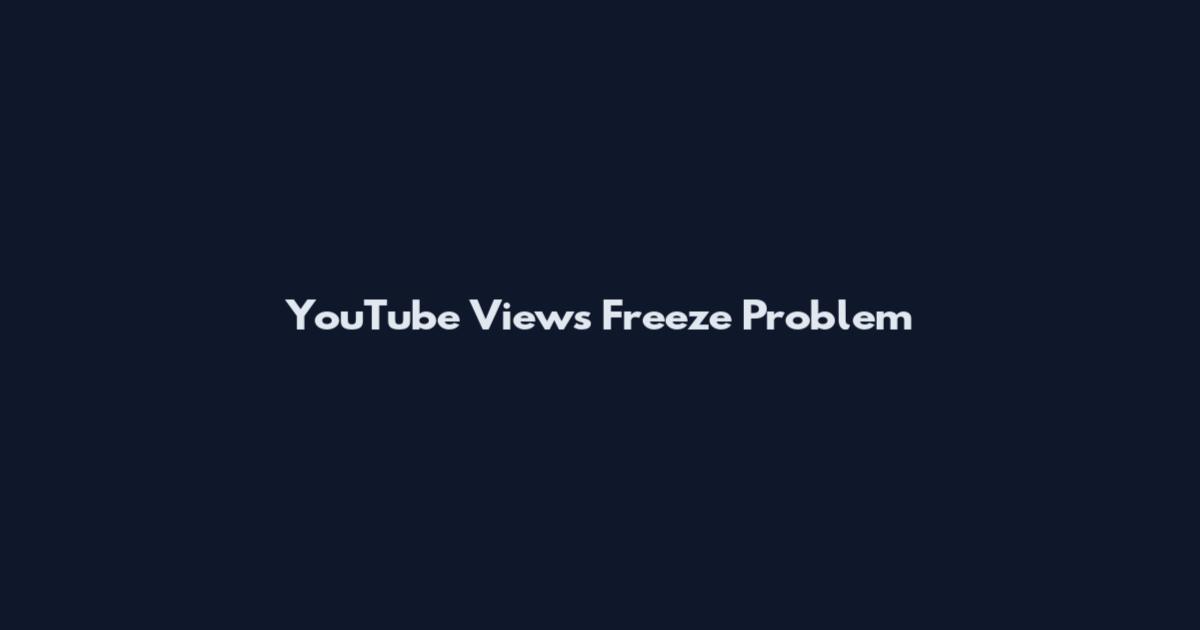 YouTube Views Freeze Problem