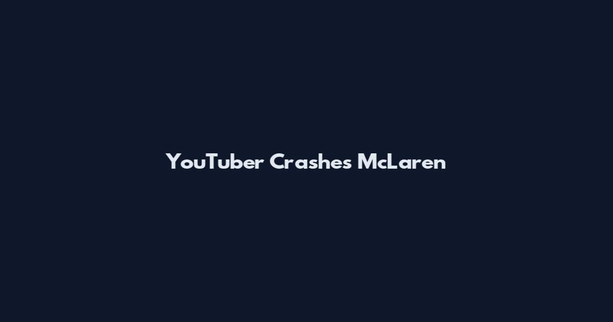 YouTuber Crashes McLaren