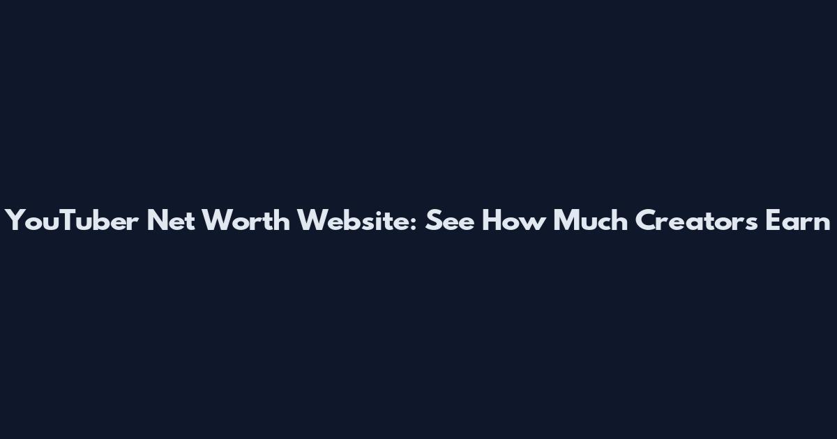 YouTuber Net Worth Website: See How Much Creators Earn