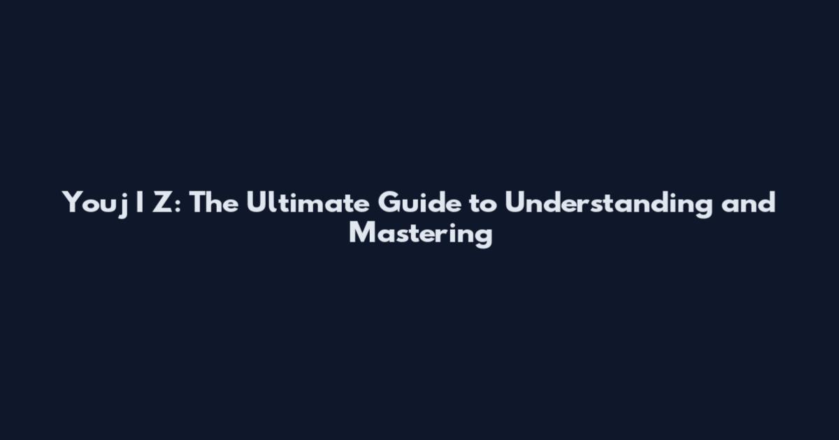 Youj I Z: The Ultimate Guide to Understanding and Mastering