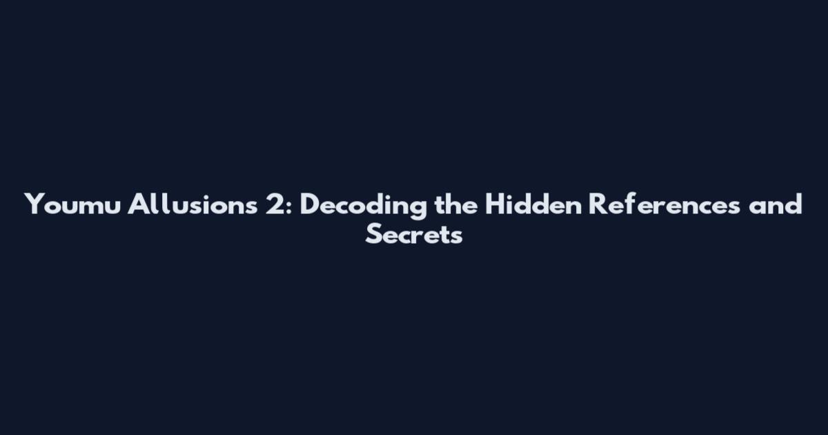 Youmu Allusions 2: Decoding the Hidden References and Secrets