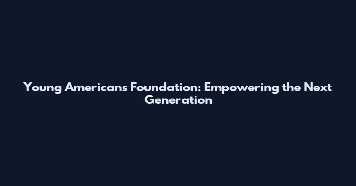 Young Americans Foundation: Empowering the Next Generation