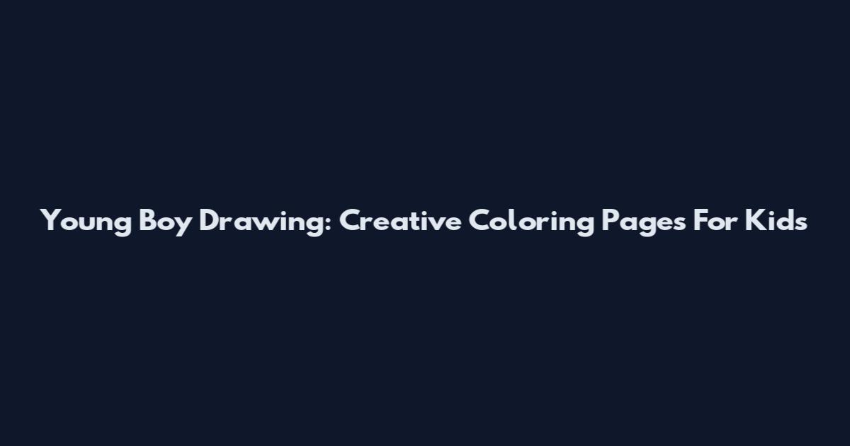 Young Boy Drawing: Creative Coloring Pages For Kids