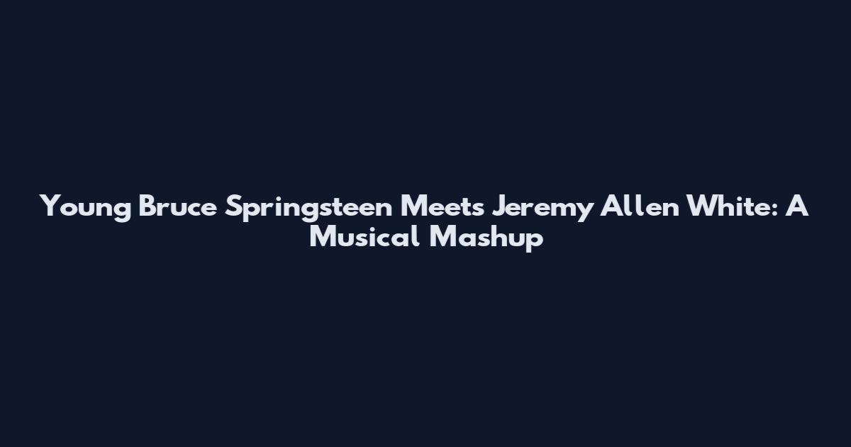 Young Bruce Springsteen Meets Jeremy Allen White: A Musical Mashup