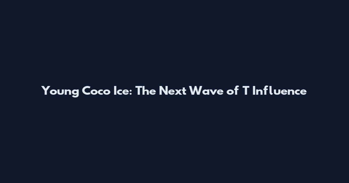 Young Coco Ice: The Next Wave of T Influence