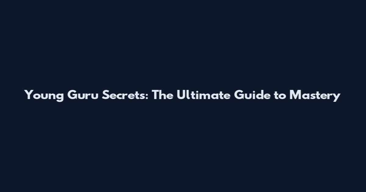 Young Guru Secrets: The Ultimate Guide to Mastery
