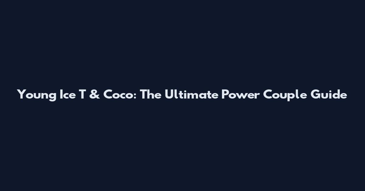 Young Ice T & Coco: The Ultimate Power Couple Guide