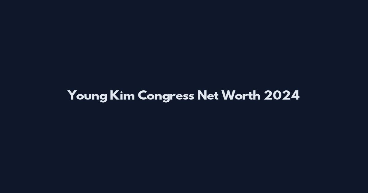 Young Kim Congress Net Worth 2024