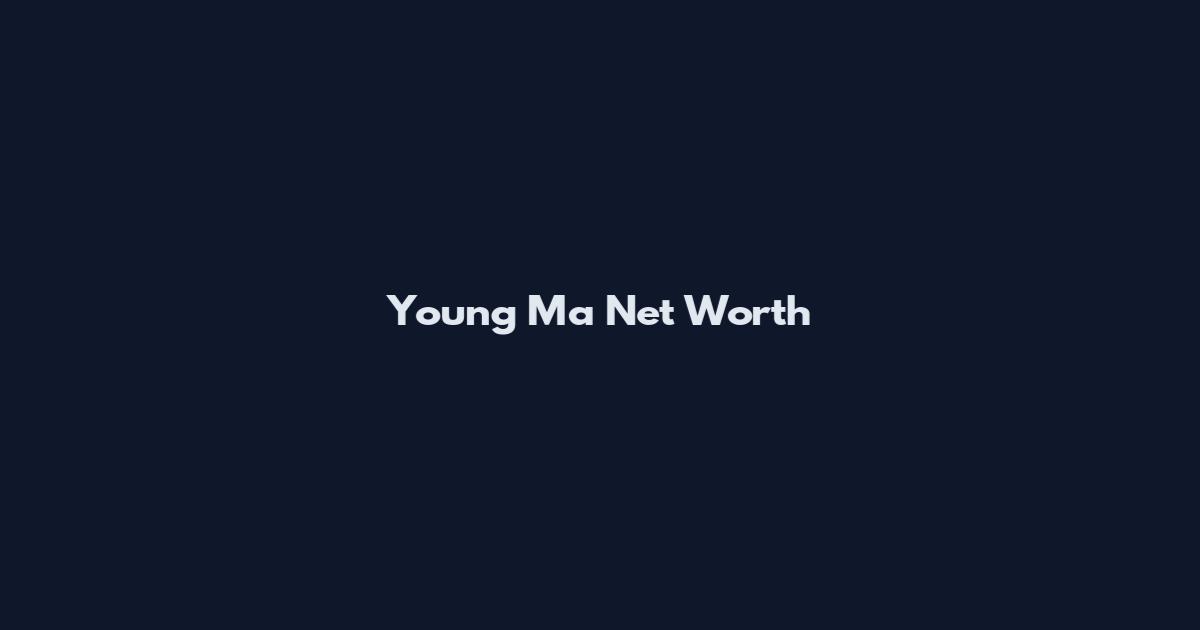 Young Ma Net Worth