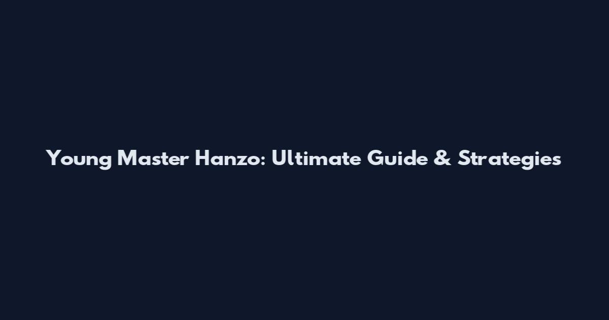 Young Master Hanzo: Ultimate Guide & Strategies
