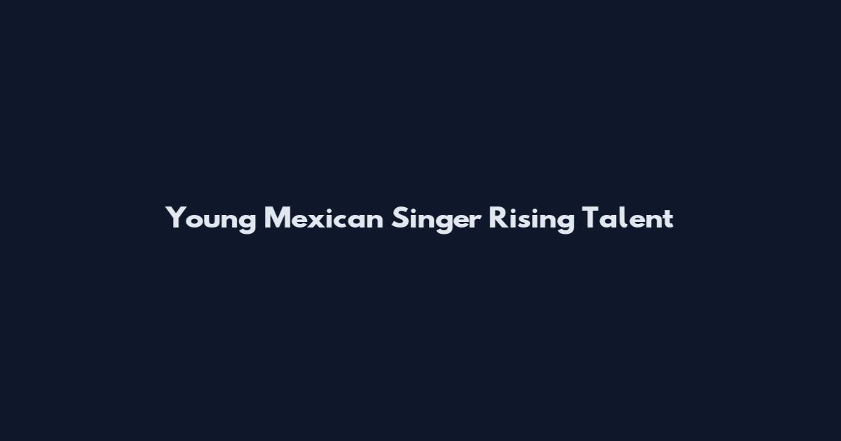Young Mexican Singer Rising Talent