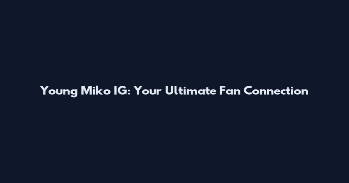Young Miko IG: Your Ultimate Fan Connection