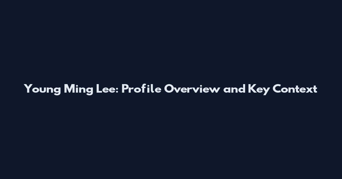 Young Ming Lee: Profile Overview and Key Context