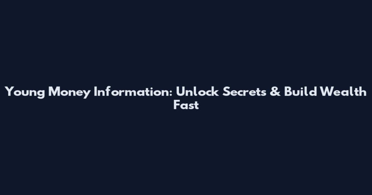 Young Money Information: Unlock Secrets & Build Wealth Fast