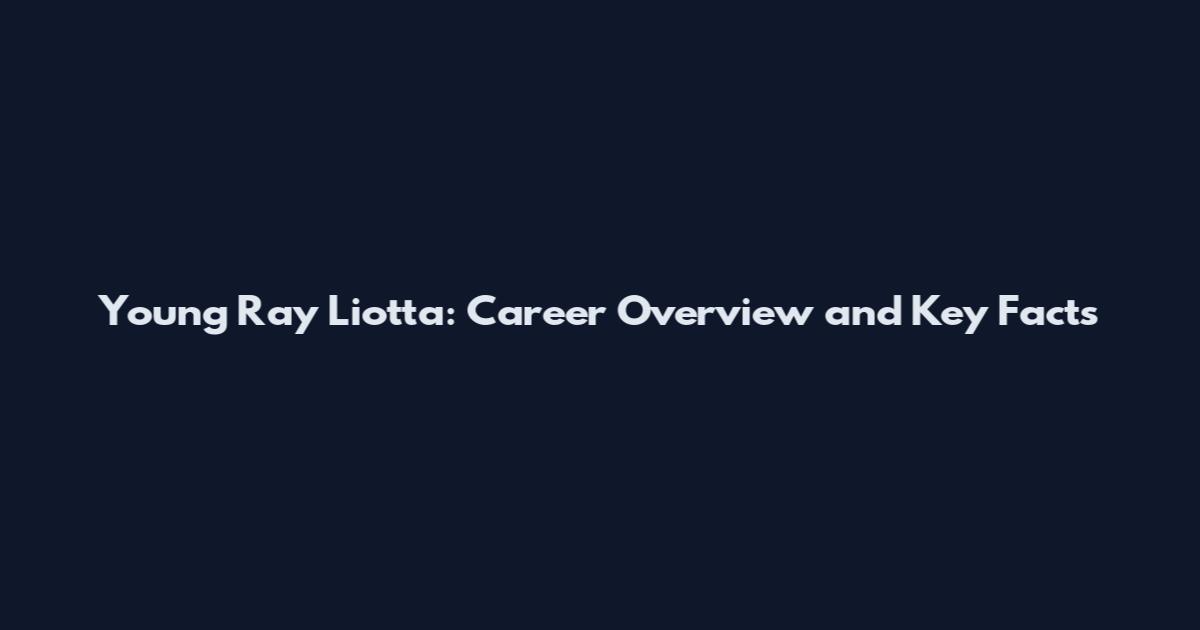 Young Ray Liotta: Career Overview and Key Facts