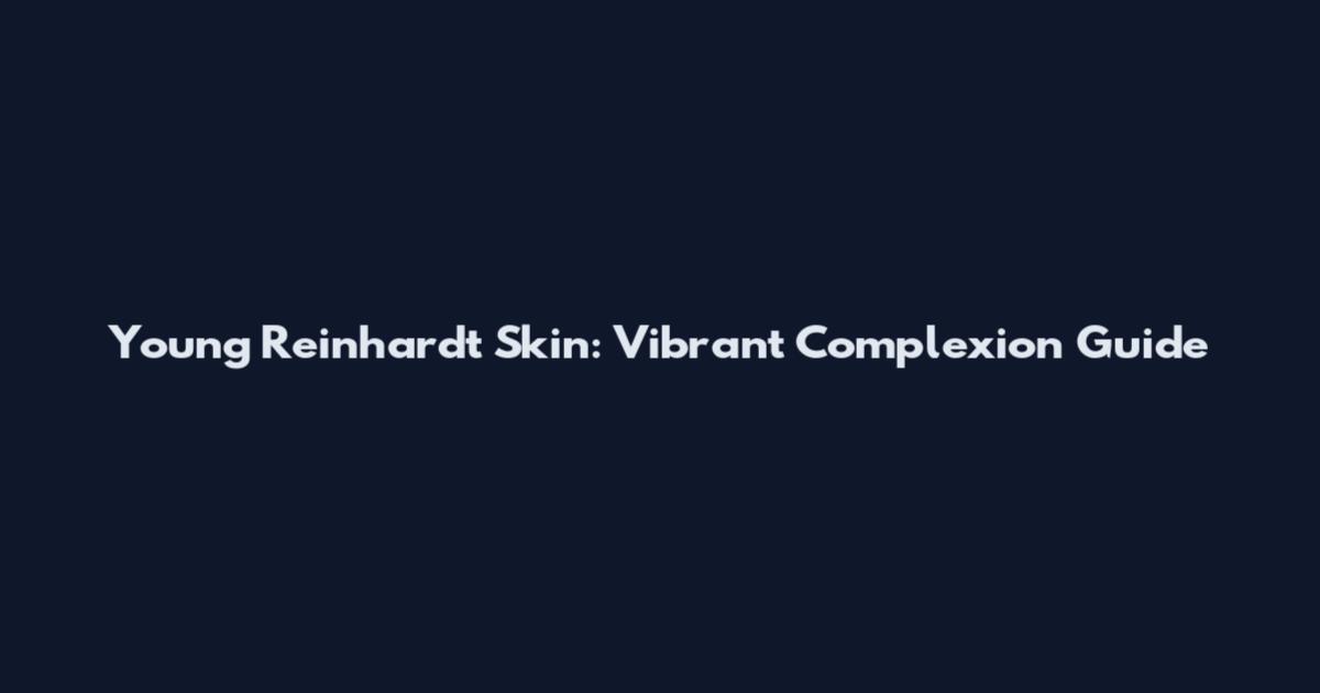 Young Reinhardt Skin: Vibrant Complexion Guide