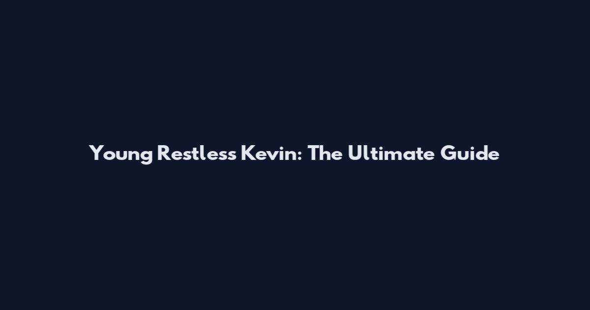 Young Restless Kevin: The Ultimate Guide